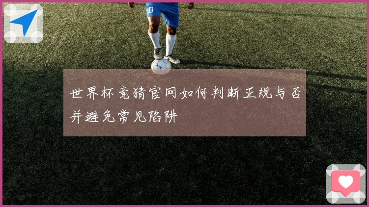 世界杯竞猜官网如何判断正规与否并避免常见陷阱